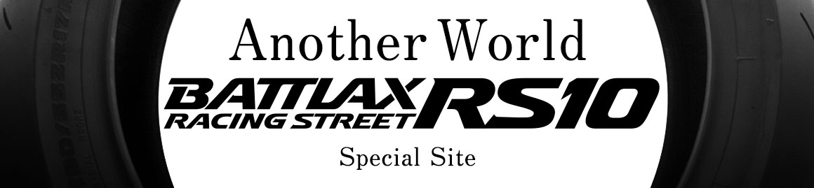 Another World. BATTLAX RACING STREET RS10. これがMOTO GPライダーが求めた感覚だ！Special Site